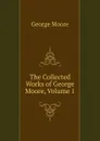 The Collected Works of George Moore, Volume 1 - Moore George