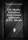Life Words: Selections from Gospel Addresses of D.L. Moody - Dwight Lyman Moody