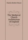 The Mediaeval Church Architecture of England - Charles Herbert Moore