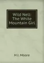 Wild Nell: The White Mountain Girl - H J. Moore