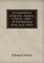 A Compilation of All the . Orders . 1750 to . 1801 . of the Bombay Army, by E. Moor - Edward Moor