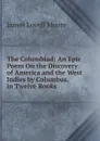 The Columbiad: An Epic Poem On the Discovery of America and the West Indies by Columbus. in Twelve Books - James Lovell Moore