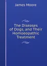 The Diseases of Dogs, and Their Homoeopathic Treatment - James Moore