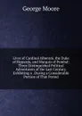 Lives of Cardinal Alberoni, the Duke of Ripperda, and Marquis of Pombal: Three Distinquished Political Adventurers of the Last Century. Exhibiting a . During a Considerable Portion of That Period - Moore George