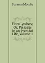 Flora Lyndsay; Or, Passages in an Eventful Life, Volume 1 - Susanna Moodie