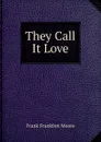 They Call It Love - Moore Frank Frankfort