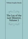 The Lay of the Last Minstrel, Volume 2 - William Vaughn Moody