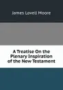 A Treatise On the Plenary Inspiration of the New Testament - James Lovell Moore