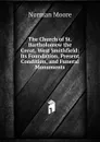 The Church of St. Bartholomew the Great, West Smithfield: Its Foundation, Present Condition, and Funeral Monuments - Norman Moore