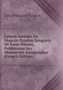 Lettres Inedites De Moquin-Tandon Aauguste De Saint-Hilaire, Publieessur Les Manuscrits Autographes (French Edition) - Alfred Moquin-Tandon