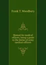 Manual for medical officers, being a guide to the duties of army medical officers - Frank T. Woodbury