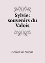 Sylvie: souvenirs du Valois - Gérard de Nerval