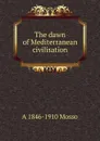 The dawn of Mediterranean civilisation - A 1846-1910 Mosso