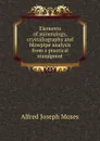 Elements of mineralogy, crystallography and blowpipe analysis from a practical standpoint - Alfred Joseph Moses