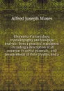 Elements of mineralogy, crystallography and blowpipe analysis: from a practical standpoint ; including a description of all common or useful minerals, . and measurement of their crystals, and a - Alfred Joseph Moses