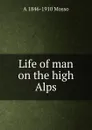 Life of man on the high Alps - A 1846-1910 Mosso