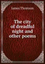The city of dreadful night and other poems - Thomson James