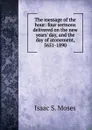 The message of the hour: four sermons delivered on the new years. day, and the day of atonement, 5651-1890 - Isaac S. Moses