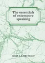 The essentials of extempore speaking - Joseph A. b. 1880 Mosher