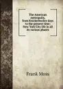 The American metropolis, from Knickerbocker days to the present time; New York City life in all its various phases - Frank Moss