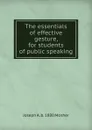 The essentials of effective gesture, for students of public speaking - Joseph A. b. 1880 Mosher