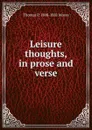 Leisure thoughts, in prose and verse - Thomas P. 1808-1881 Moses