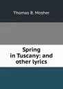 Spring in Tuscany: and other lyrics - Thomas B. Mosher