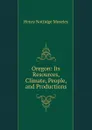 Oregon: Its Resources, Climate, People, and Productions - Henry Nottidge Moseley