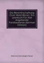 Die Bewirthschaftung Einer Wald-Revier: Ein Lesebuch Fur Alle Angehende Forstbediente (German Edition) - Heinrich Christoph Moser