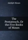 The Pentateuch, Or the Five Books of Moses - Adolph Moses