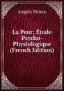 La Peur; Etude Psycho-Physiologique (French Edition) - Angelo Mosso
