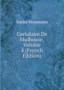 Cartulaire De Mulhouse, Volume 4 (French Edition) - Xavier Mossmann