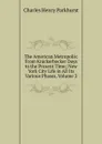 The American Metropolis: From Knickerbocker Days to the Present Time; New York City Life in All Its Various Phases, Volume 3 - Charles Henry Parkhurst