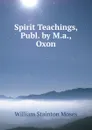 Spirit Teachings, Publ. by M.a., Oxon - William Stainton Moses