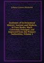 Institutes of Ecclesiastical History: Ancient and Modern, in Four Books, Much Corrected, Enlarged, and Improved from the Primary Authorities, Volume 2 - Johann Lorenz Mosheim