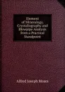 Element of Mineralogy, Crystallography and Blowpipe Analysis from a Practical Standpoint - Alfred Joseph Moses