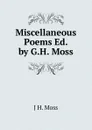 Miscellaneous Poems Ed. by G.H. Moss. - J H. Moss