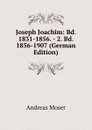 Joseph Joachim: Bd. 1831-1856. - 2. Bd. 1856-1907 (German Edition) - Andreas Moser