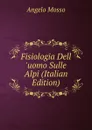 Fisiologia Dell .uomo Sulle Alpi (Italian Edition) - Angelo Mosso