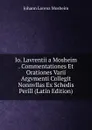 Io. Lavrentii a Mosheim . Commentationes Et Orationes Varii Argvmenti Collegit Nonnvllas Ex Schedis Perill (Latin Edition) - Johann Lorenz Mosheim