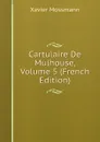 Cartulaire De Mulhouse, Volume 5 (French Edition) - Xavier Mossmann