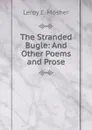 The Stranded Bugle: And Other Poems and Prose - Leroy E. Mosher