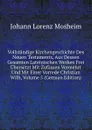 Vollstandige Kirchengeschichte Des Neuen Testaments, Aus Dessen Gesamten Lateinischen Werken Frei Ubersetzt Mit Zufassen Vermehrt Und Mit Einer Vorrede Christian Wilh, Volume 5 (German Edition) - Johann Lorenz Mosheim
