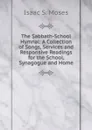 The Sabbath-School Hymnal: A Collection of Songs, Services and Responsive Readings for the School, Synagogue and Home - Isaac S. Moses