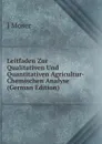 Leitfaden Zur Qualitativen Und Quantitativen Agricultur-Chemischen Analyse (German Edition) - J Moser