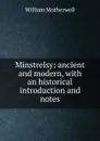 Minstrelsy: ancient and modern, with an historical introduction and notes - William Motherwell