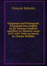 Gargantua and Pantagruel. Translated into English by Sir Thomas Urquhart and Peter Le Motteux annis 1653-1694. With an introd. by Charles Whibley - François Rabelais
