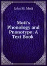 Mott.s Phonology and Pnonotype: A Text Book . - John M. Mott