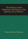 The History of the Ingenious Gentleman, Don Quixote of La Mancha . - Peter Anthony Motteux