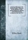 America.s Message to the Russian People: Addresses by the Members of the Special Diplomatic Mission of the United States to Russia in the Year 1917 - Elihu Root